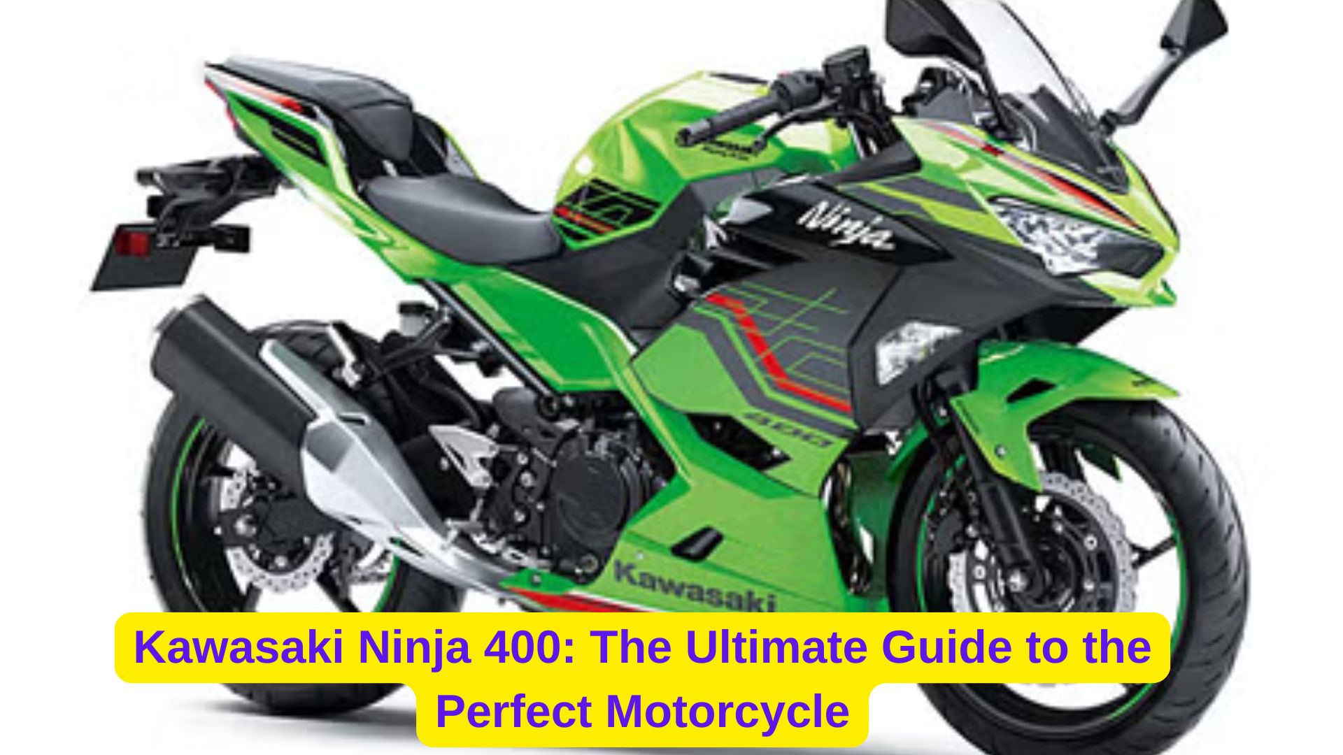 Kawasaki Ninja 400 The Ultimate Guide to the Perfect Motorcycle