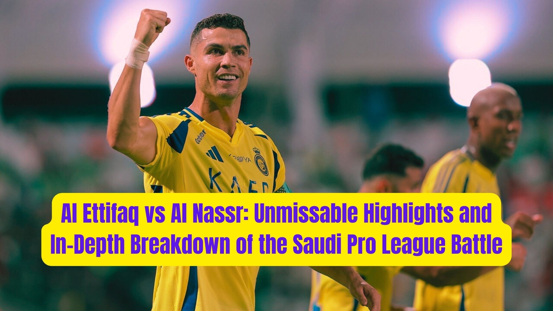 Al Ettifaq vs Al Nassr Unmissable Highlights and In Depth Breakdown of the Saudi Pro League Battle