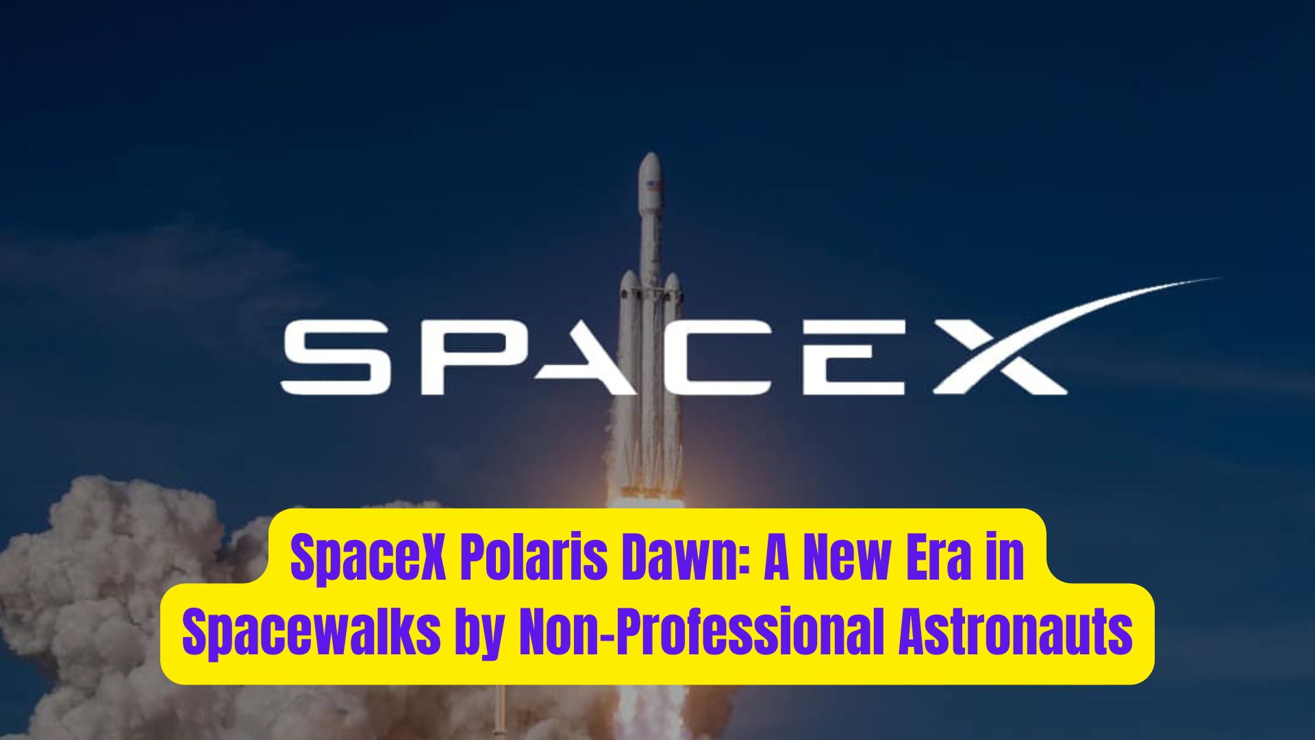 SpaceX Polaris Dawn A New Era in Spacewalks by Non Professional Astronauts