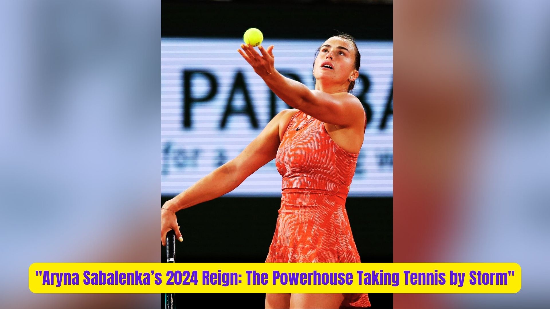 Aryna Sabalenkas 2024 Reign The Powerhouse Taking Tennis by Storm