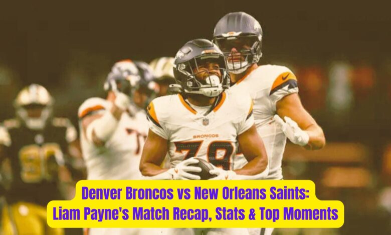 Denver Broncos vs New Orleans Saints: Liam Payne's Match Recap, Stats & Top Moments 1 Denver Broncos vs New Orleans Saints Liam Paynes Match Recap Stats Top Moments