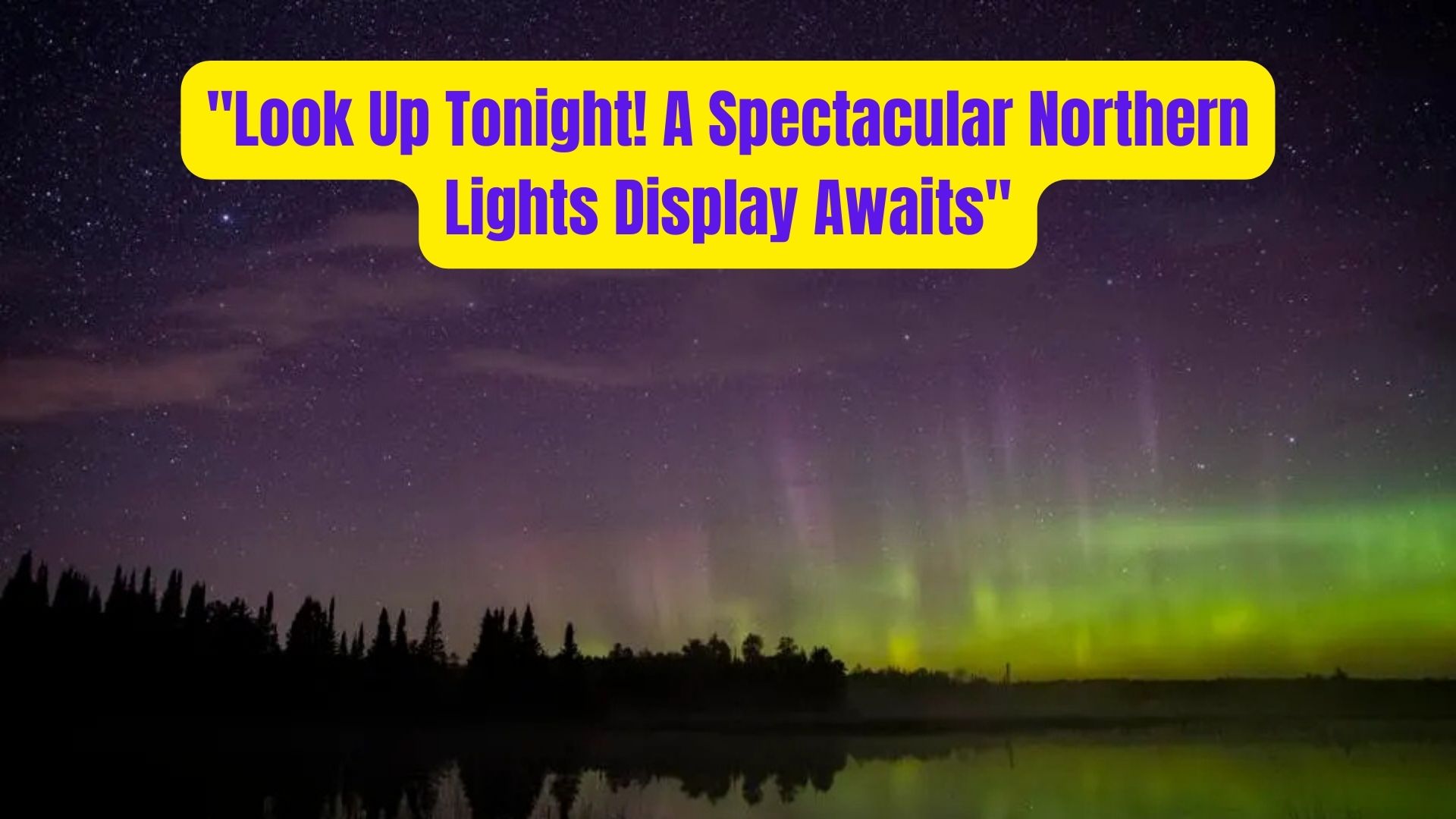 Look Up Tonight A Spectacular Northern Lights Display Awaits