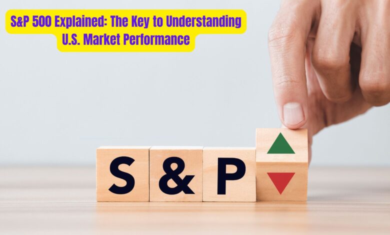 S&P 500 Explained: The Key to Understanding U.S. Market Performance 1 SP 500 Explained The Key to Understanding U.S. Market Performance