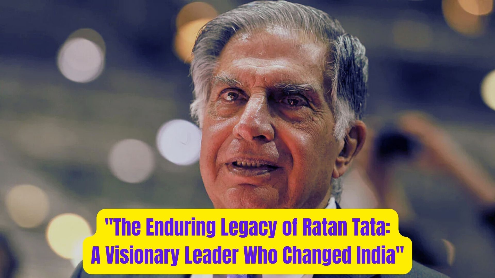 The Enduring Legacy of Ratan Tata A Visionary Leader Who Changed India