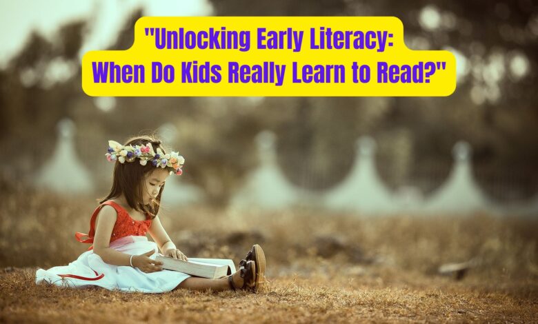 "Unlocking Early Literacy: When Do Kids Really Learn to Read?" 1 Unlocking Early Literacy When Do Kids Really Learn to Read