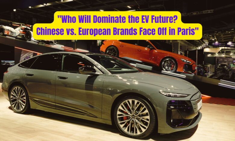 "Who Will Dominate the EV Future? Chinese vs. European Brands Face Off in Paris" 1 Who Will Dominate the EV Future Chinese vs. European Brands Face Off in Paris
