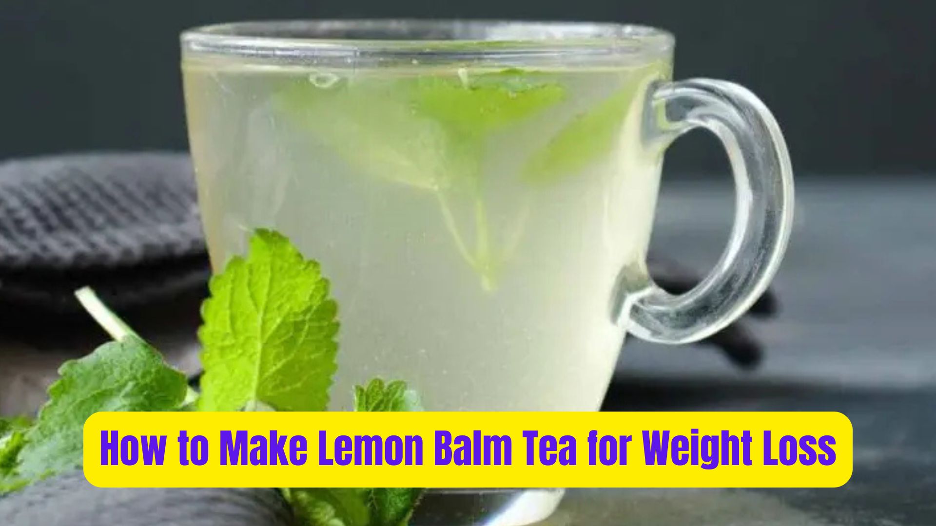 How to Make Lemon Balm Tea for Weight Loss