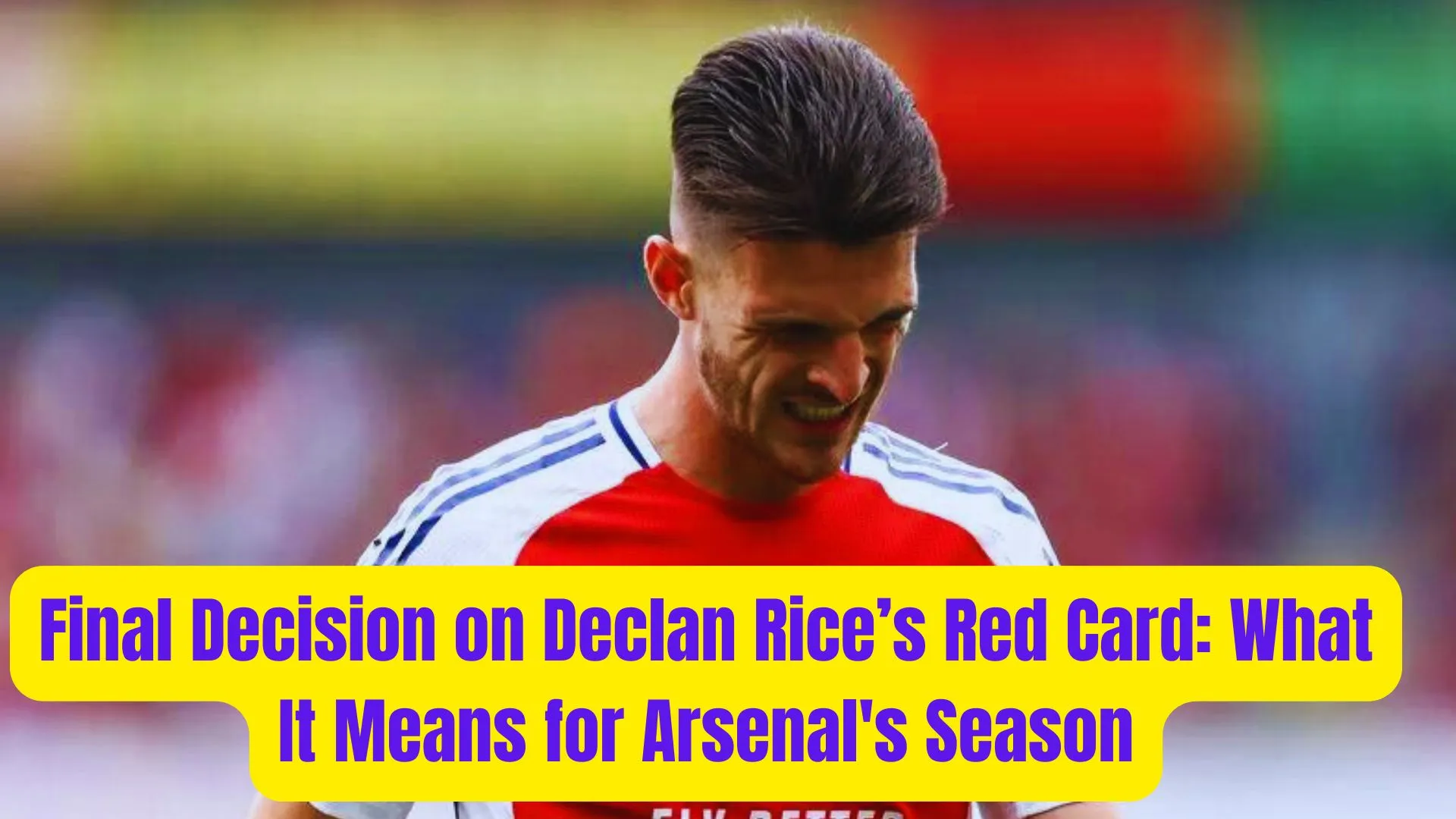 Final Decision on Declan Rice’s Red Card: What It Means for Arsenal's Season 1 Final Decision on Declan Rices Red Card What It Means for Arsenals Season 1