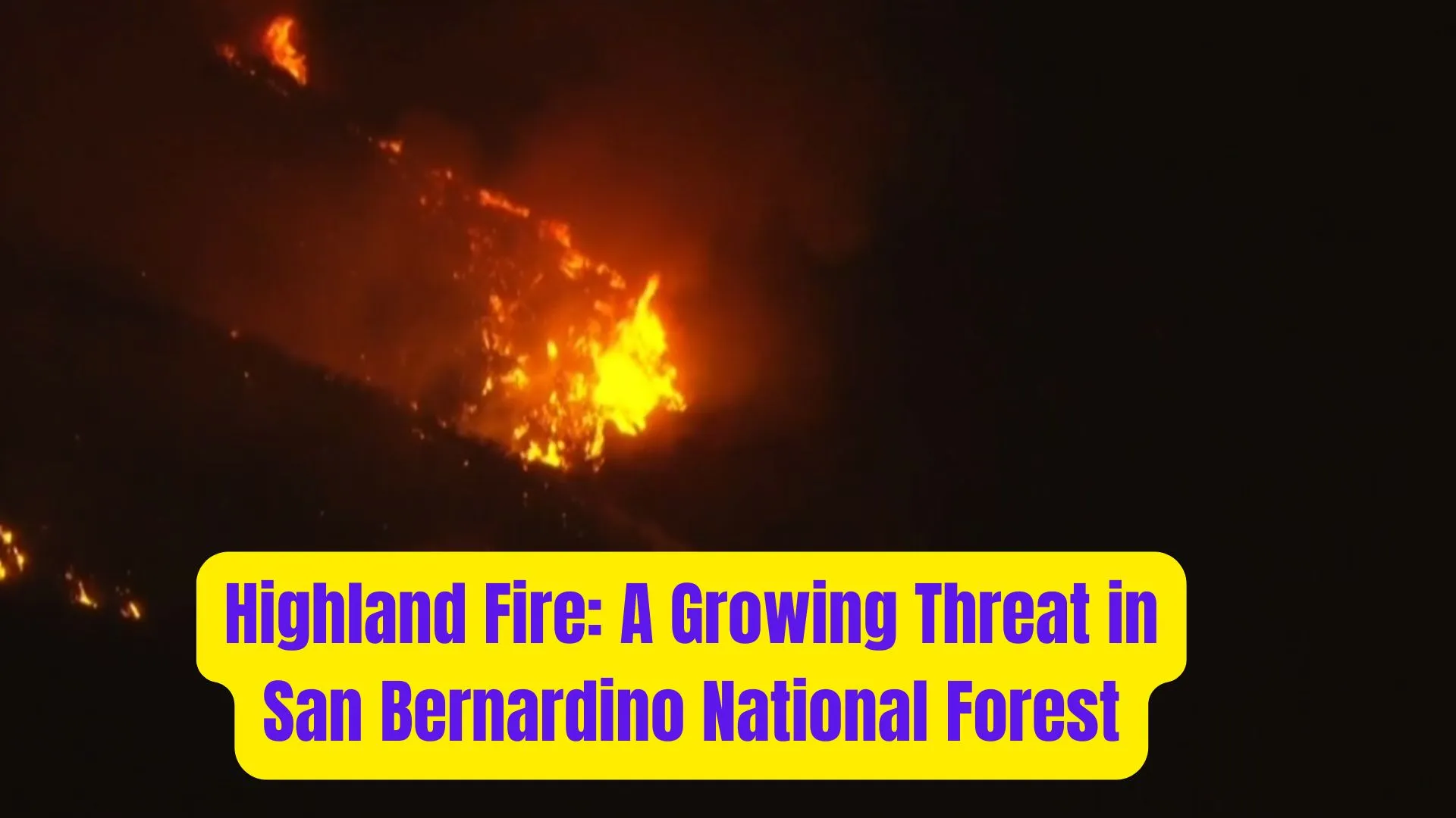 Highland Fire: A Growing Threat in San Bernardino National Forest 1 Highland Fire A Growing Threat in San Bernardino National Forest