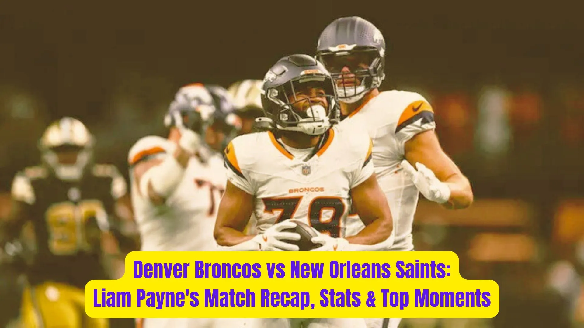 Denver Broncos vs New Orleans Saints: Liam Payne's Match Recap, Stats & Top Moments 2 Denver Broncos vs New Orleans Saints Liam Paynes Match Recap Stats Top Moments