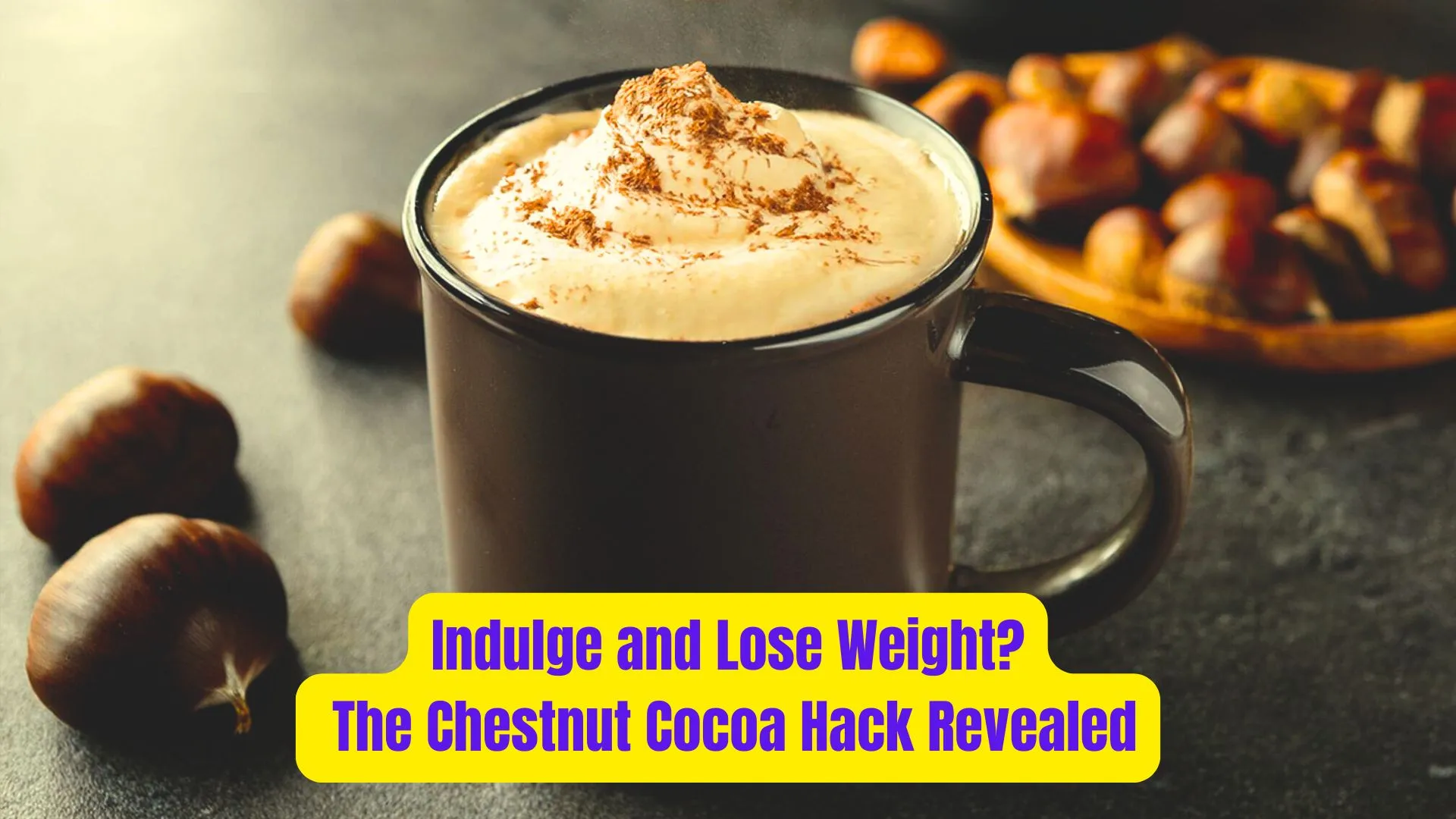 Indulge and Lose Weight? The Chestnut Cocoa Hack Revealed 1 Indulge and Lose Weight? The Chestnut Cocoa Hack Revealed